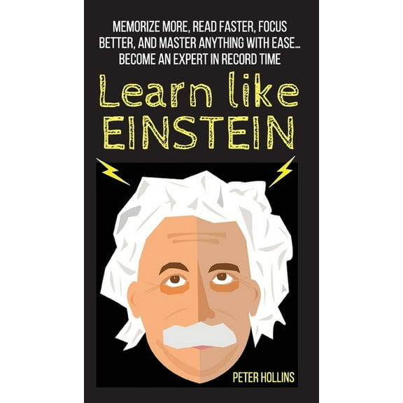 Learn Like Einstein: Memorize More, Read Faster, Focus Better, and Master Anything With Ease... Become An Expert in Reco, (Hardcover)