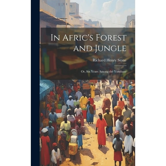 In Afric's Forest and Jungle: Or, Six Years Among the Yorubans, (Hardcover)