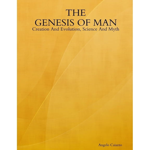 The GENESIS OF MAN: Creation And Evolution, Science And Myth, (Paperback)
