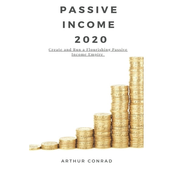 Passive Income 2020 : Create and Run a Flourishing Passive Income Empire (Paperback)