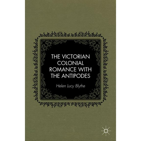 The Victorian Colonial Romance with the Antipodes, (Hardcover)