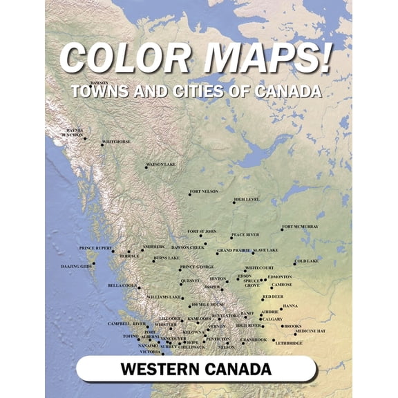 Color Maps Canada! Color Maps! Towns and Cities of Canada: Western Canada, Book 1, (Paperback)