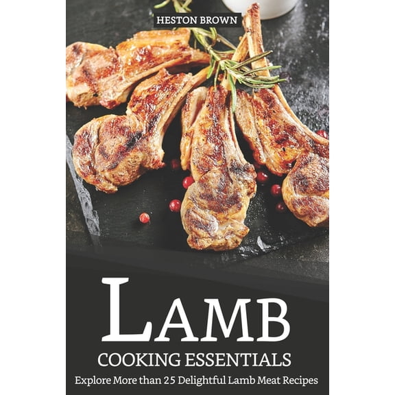 Lamb Cooking Essentials: Explore More than 25 Delightful Lamb Meat Recipes (Paperback)