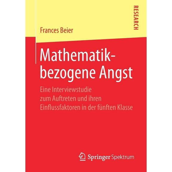 Mathematikbezogene Angst: Eine Interviewstudie Zum Auftreten Und Ihren Einflussfaktoren in Der FÃ¼nften Klasse, (Paperback)