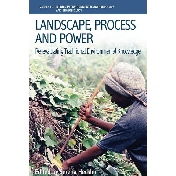 Environmental Anthropology and Ethnobiol Landscape, Process and Power: Re-Evaluating Traditional Environmental Knowledge, Book 10, (Paperback)