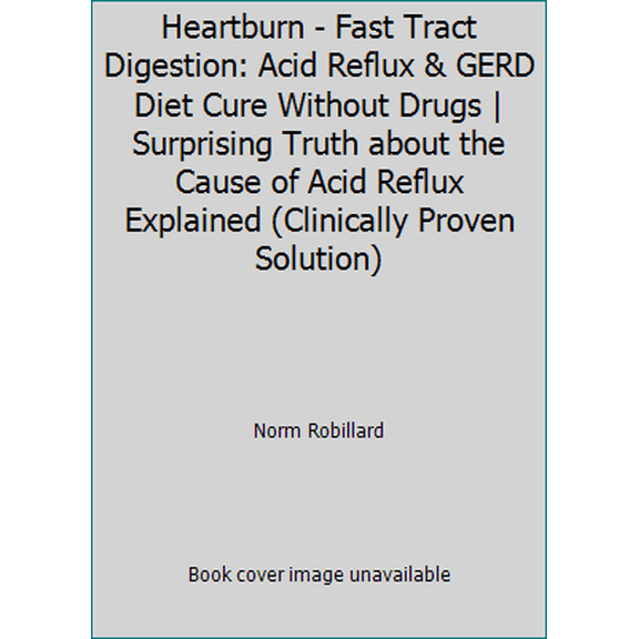 Pre-Owned Heartburn - Fast Tract Digestion: Acid Reflux & GERD Diet Cure Without Drugs | Surprising Truth about the Cause of Acid Reflux Explained (Clinically ... (Paperback) 0976642530 9780976642534