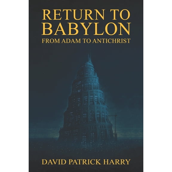 Return to Babylon: From Adam to Antichrist, (Paperback)