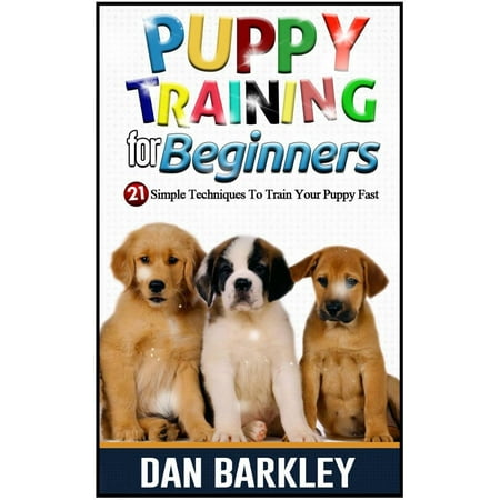 Puppy Training for Beginners: 21 Simple Techniques To Train Your Puppy Fast -