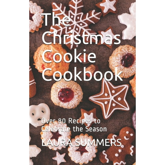 The Christmas Cookie Cookbook: Over 80 Recipes to Celebrate the Season