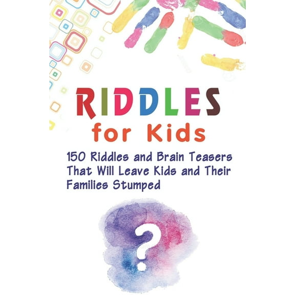 Riddles for Kids: 150 Riddles and Brain Teasers That Will Leave Kids and Their Families Stumped