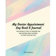OLIVIA DAVENPORT My Doctor Appointment Log Book and Journal: The Patient's Tool to Prepare for and Record What Happens at Every Doctor Visit (Paperback)