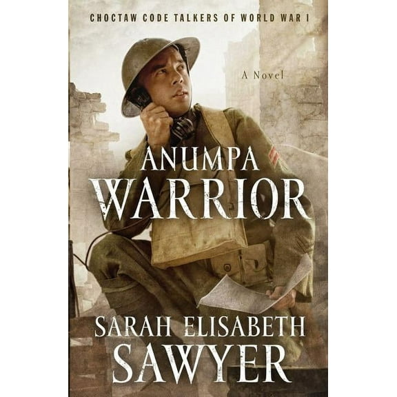 Anumpa Warrior: Choctaw Code Talkers of World War I, (Paperback)