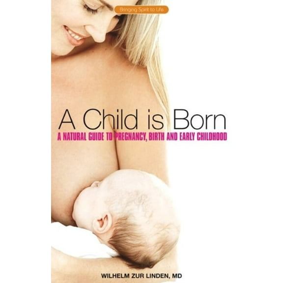 Bringing Spirit to Life A Child Is Born: A Natural Guide to Pregnancy, Birth, and Early Childhood, (Paperback)