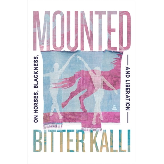 Mounted: On Horses, Blackness, and Liberation, (Hardcover)