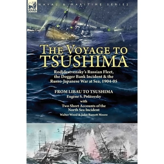 Pre-Owned The Voyage To Tsushima: Rodjdestvensky's Russian Fleet, The Dogger Bank Incident & The Russo-Japanese War At Sea, 1904-05-From Libau To Tsushima With