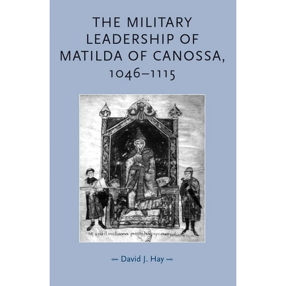 Gender in History The Military Leadership of Matilda of Canossa, 1046-1115, (Hardcover)