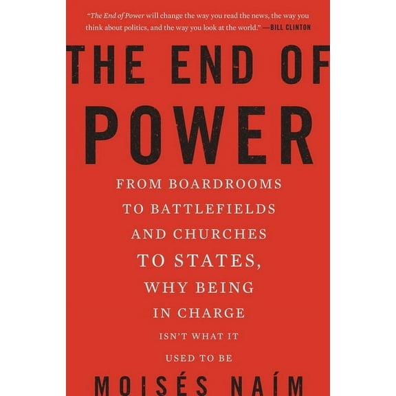 The End of Power: From Boardrooms to Battlefields and Churches to States, Why Being in Charge Isn't What It Used to Be, (Paperback)