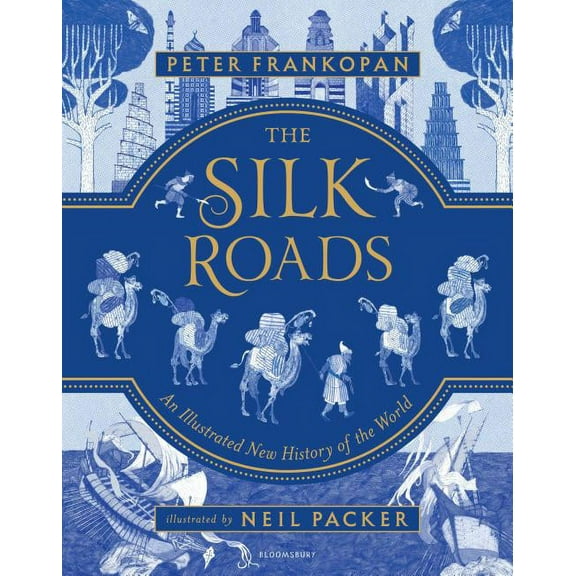 The Silk Roads : The Extraordinary History that created your World – Illustrated Edition (Hardcover)