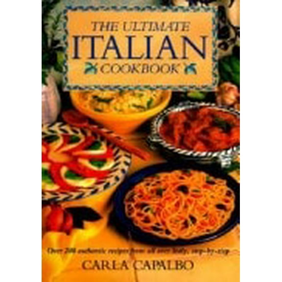 Pre-Owned The Ultimate Italian Cookbook: Over 200 Authentic Recipes from All over Italy, Illustrated Step-By-Step (Hardcover) 0831790687 9780831790684