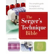 The Serger's Technique Bible: The Complete Guide to Serging and Decorative Stitching [Paperback - Used]