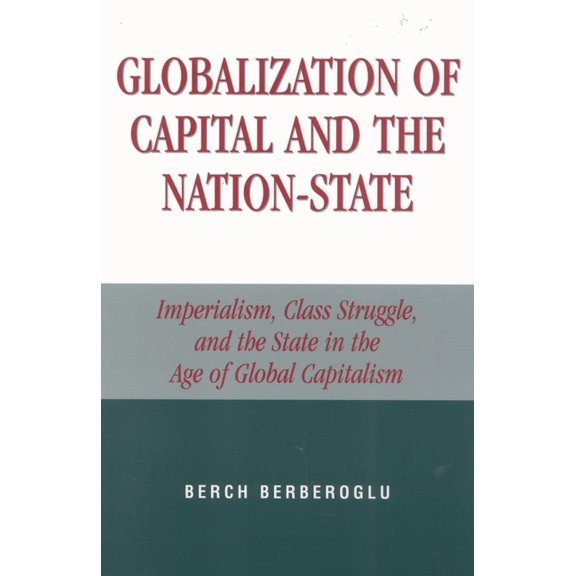 Globalization of Capital and the Nation-State: Imperialism, Class Struggle, and the State in the Age of Global Capitalis, (Paperback)