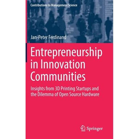 Pre-Owned Contributions to Management Science Entrepreneurship in Innovation Communities: Insights from 3D Printing Startups and the Dilemma of Open Source Hardware, (Hardcover)
