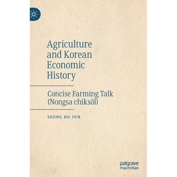 Agriculture and Korean Economic History: Concise Farming Talk (Nongsa Chiksǒl), (Hardcover)