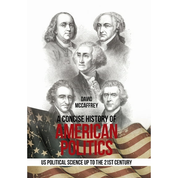 A Concise History of American Politics : U S Political Science up to the 21St Century (Hardcover)