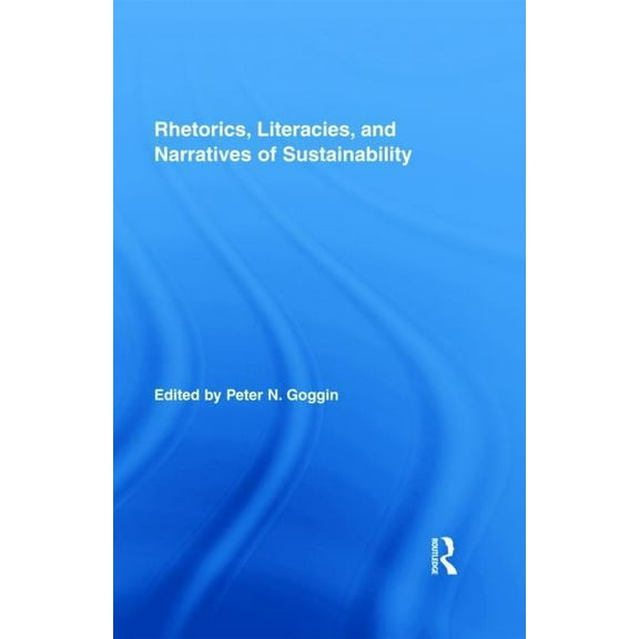 Routledge Studies in Rhetoric and Commun Rhetorics, Literacies, and Narratives of Sustainability, Book 01, (Hardcover)