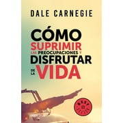 Cmo Suprimir Las Preocupaciones Y Disfrutar de la Vida / How to Stop Worrying a ND Start Living -- Dale Carnegie