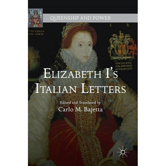 Queenship and Power Elizabeth I's Italian Letters, (Hardcover)