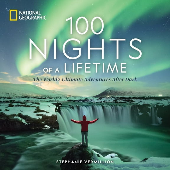 Stephanie Vermillion: 100 Nights of a Lifetime: The World's Ultimate Adventures after Dark (Hardcover)