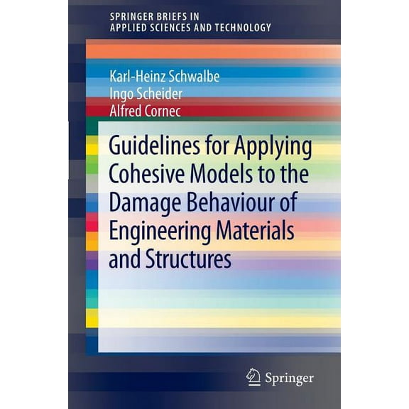 Springerbriefs in Applied Sciences and T Guidelines for Applying Cohesive Models to the Damage Behaviour of Engineering Materials and Structures, (Paperback)