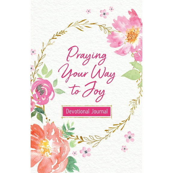 Praying Your Way to Joy Devotional Journal : 200 Inspiring Prayers for a Woman's Heart (Paperback)