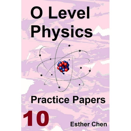 O level Physics Practice Papers 10 - eBook (Best A Level Physics Textbook)
