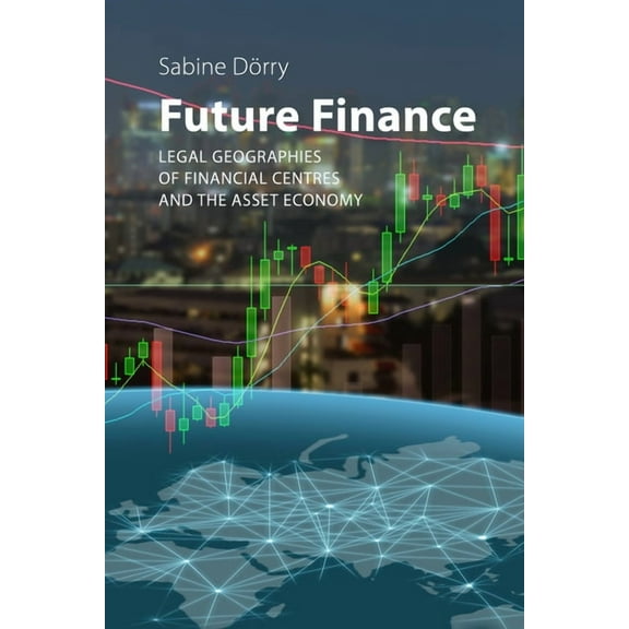 Future Finance: Legal Geographies of Financial Centres and the Asset Economy, (Paperback)