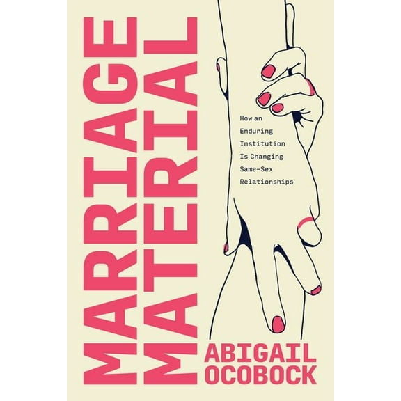 Marriage Material : How an Enduring Institution Is Changing Same-Sex Relationships (Edition 1) (Hardcover)