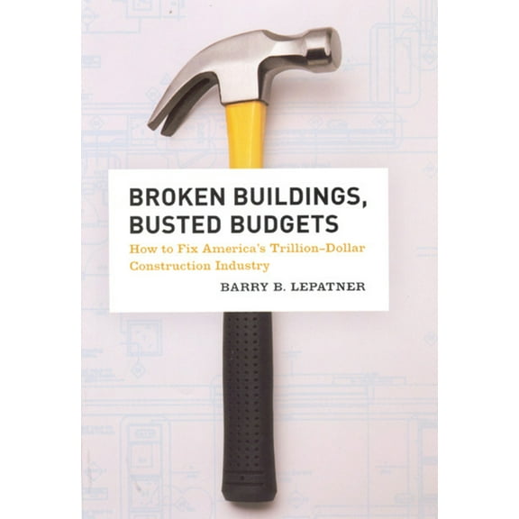 Broken Buildings, Busted Budgets: How to Fix America's Trillion-Dollar Construction Industry, (Paperback)