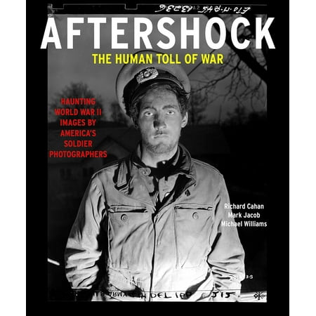 Aftershock: The Human Toll of War : Haunting World War II Images by America's Soldier (Best Bird Photographers In The World)