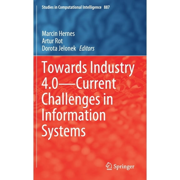 Studies in Computational Intelligence Towards Industry 4.0 -- Current Challenges in Information Systems, Book 887, (Hardcover)