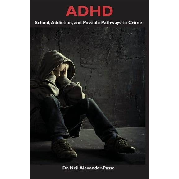 ADHD: School, Addiction, and Possible Pathways to Crime, (Paperback)