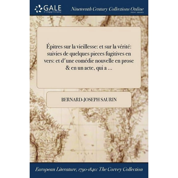 Épitres sur la vieillesse: et sur la vérité suivies de quelques pieces fugitives en vers: et d'une comédie nouvelle en prose & en un acte, qui a ... (Paperback)