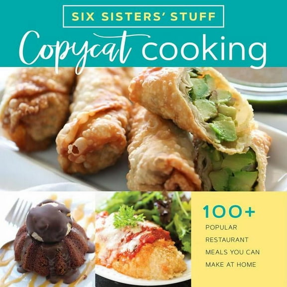 Copycat Cooking with Six Sisters' Stuff: 100  Popular Restaurant Meals You Can Make at Home, (Paperback)