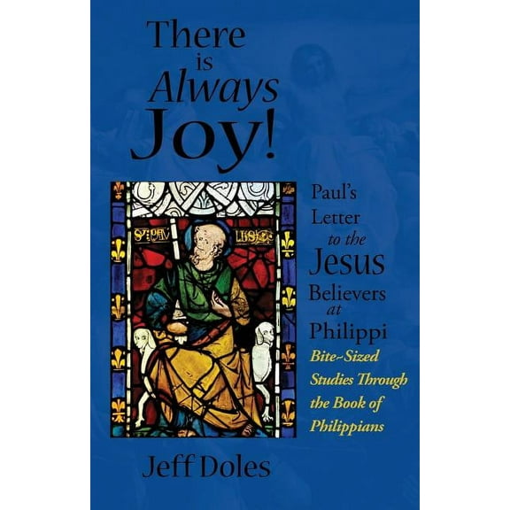 There is Always Joy!: Paul's Letter to the Jesus Believers at Philippi, (Paperback)