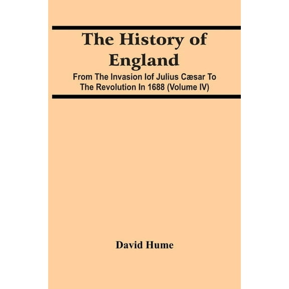 The History Of England: From The Invasion Iof Julius Cæsar To The Revolution In 1688 (Volume Iv), (Paperback)