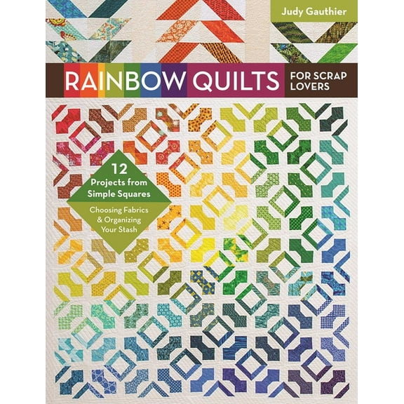 Rainbow Quilts for Scrap Lovers: - 12 Projects from Simple Squares - Choosing Fabrics & Organizing Your Stash, (Paperback)