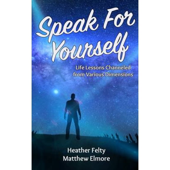 Pre-Owned Speak For Yourself: Life Lessons Channeled from Various Dimensions (Paperback) 1735173800 9781735173801