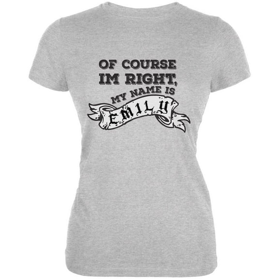 Of Course I'm Right Emily Heather Grey Juniors Soft T-Shirt - Small