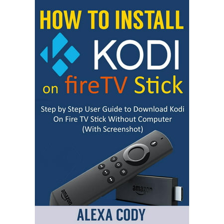 How to Install Kodi On FireTV stick 2018 - eBook (Best Way To Install Kodi)