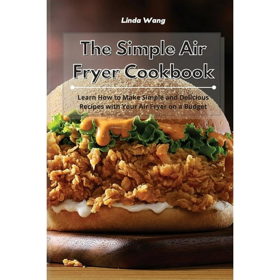 The Simple Air Fryer Cookbook: Learn How to Make Simple and Delicious Recipes with Your Air Fryer on a Budget, (Paperback)
